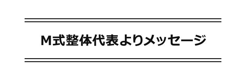 M式整体代表よりメッセージ